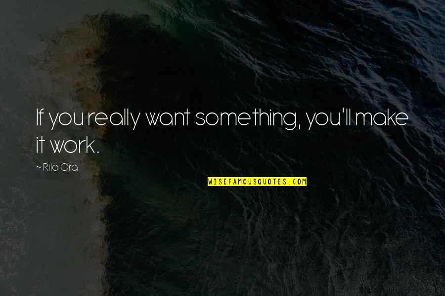 Umepl Quotes By Rita Ora: If you really want something, you'll make it