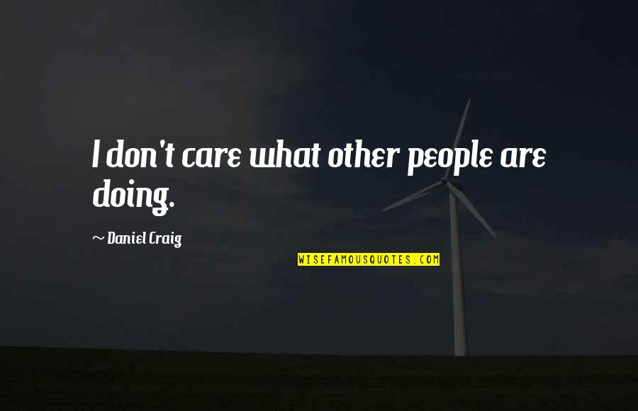 Umer Name Quotes By Daniel Craig: I don't care what other people are doing. Umer Name Quotes By Daniel Craig: I don't care what other people are doing.