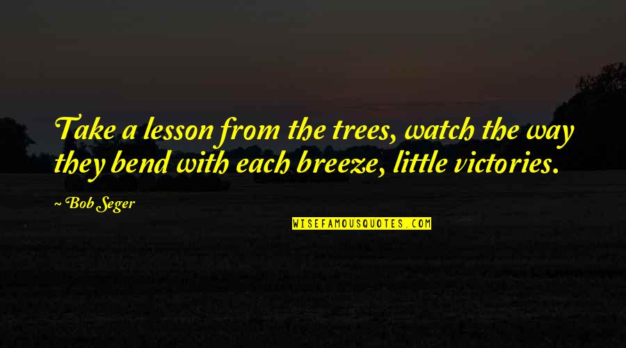 Umera Quotes By Bob Seger: Take a lesson from the trees, watch the