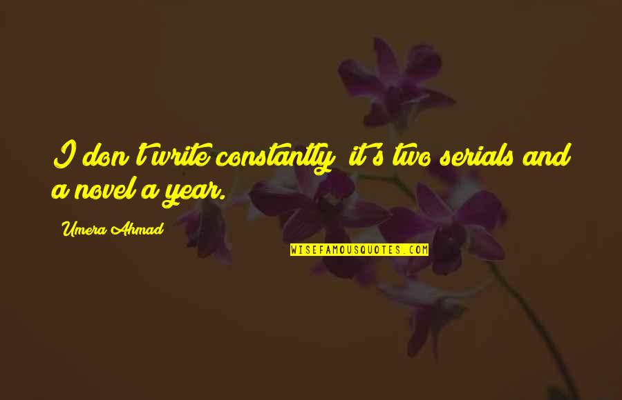 Umera Quotes By Umera Ahmad: I don't write constantly; it's two serials and