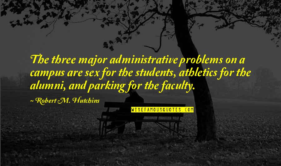 Umerley Quotes By Robert M. Hutchins: The three major administrative problems on a campus Umerley Quotes By Robert M. Hutchins: The three major administrative problems on a campus