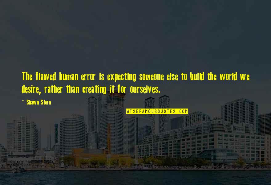 Umerley Quotes By Shawn Stern: The flawed human error is expecting someone else Umerley Quotes By Shawn Stern: The flawed human error is expecting someone else