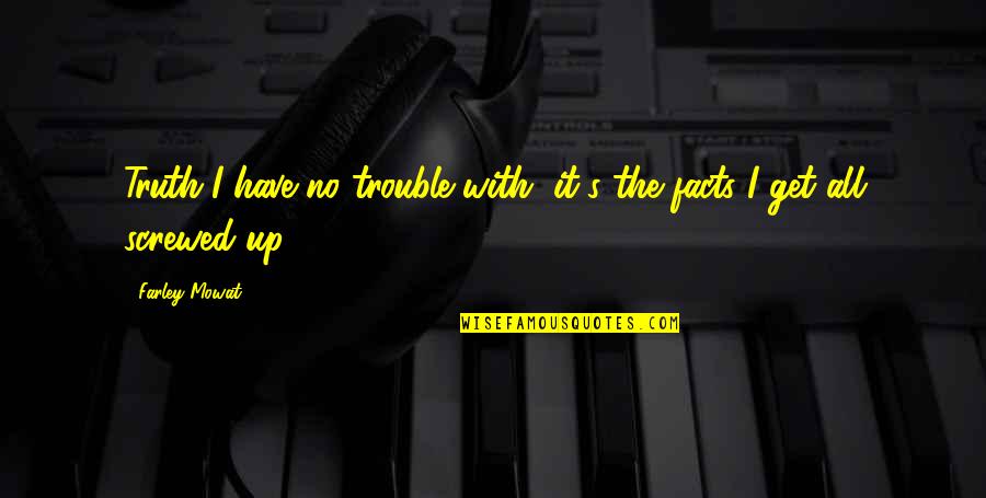 Umetnik Gorjan Quotes By Farley Mowat: Truth I have no trouble with, it's the