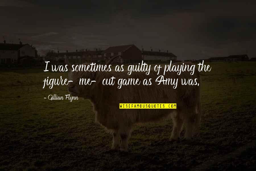 Umetnikova Quotes By Gillian Flynn: I was sometimes as guilty of playing the
