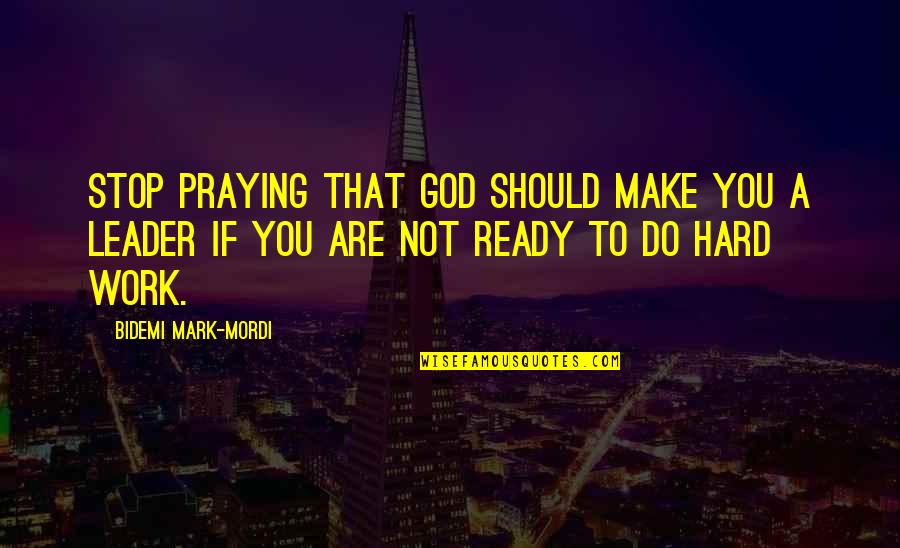 Umezaki Quotes By Bidemi Mark-Mordi: Stop praying that God should make you a