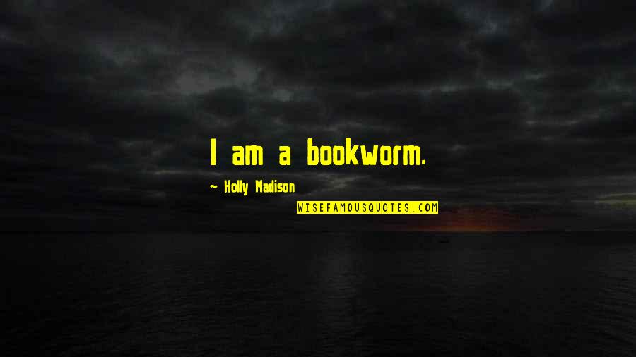 Umezawa Minami Quotes By Holly Madison: I am a bookworm. Umezawa Minami Quotes By Holly Madison: I am a bookworm.