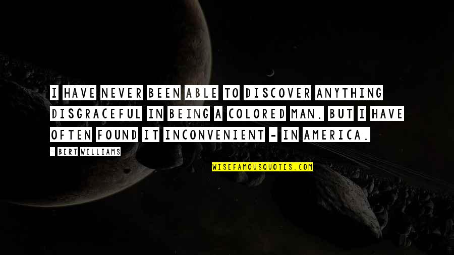 Umfangen Quotes By Bert Williams: I have never been able to discover anything Umfangen Quotes By Bert Williams: I have never been able to discover anything
