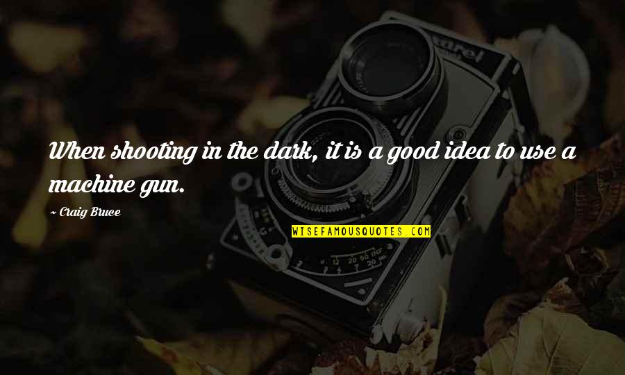 Umfors Quotes By Craig Bruce: When shooting in the dark, it is a