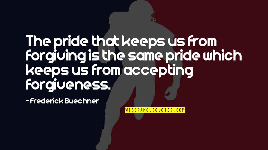 Umfraville Quotes By Frederick Buechner: The pride that keeps us from forgiving is
