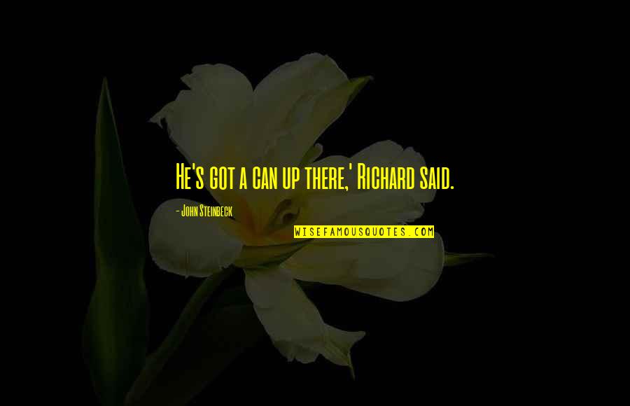 Umgang Synonym Quotes By John Steinbeck: He's got a can up there,' Richard said. Umgang Synonym Quotes By John Steinbeck: He's got a can up there,' Richard said.