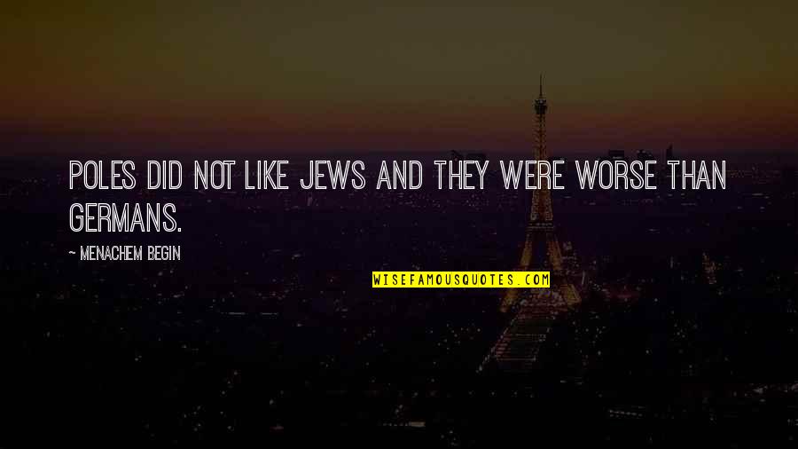 Umgang Synonym Quotes By Menachem Begin: Poles did not like Jews and they were Umgang Synonym Quotes By Menachem Begin: Poles did not like Jews and they were