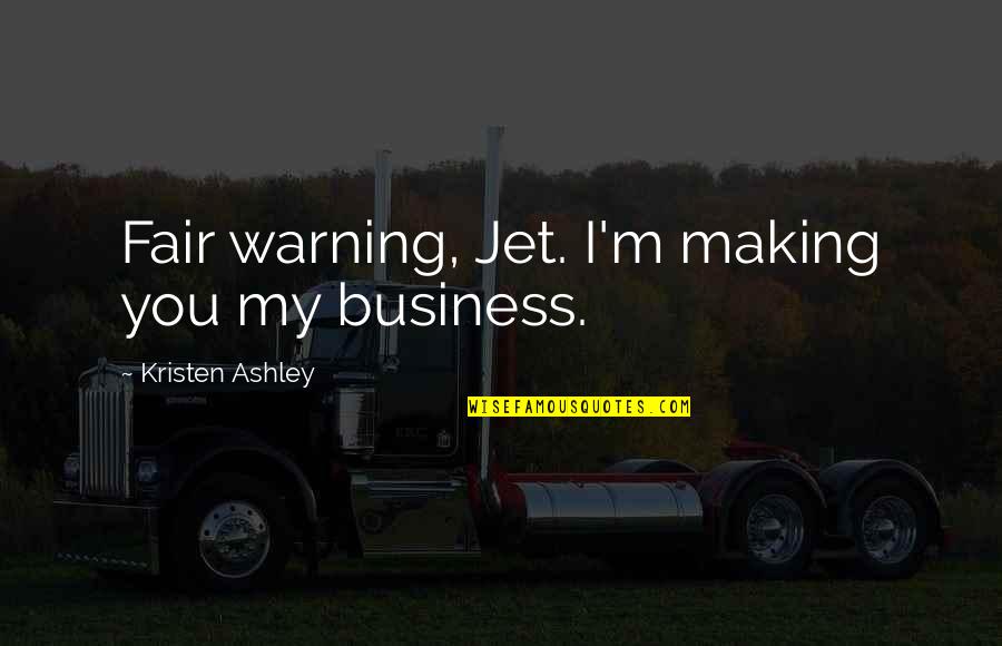 Umgangssprachlich Quotes By Kristen Ashley: Fair warning, Jet. I'm making you my business.