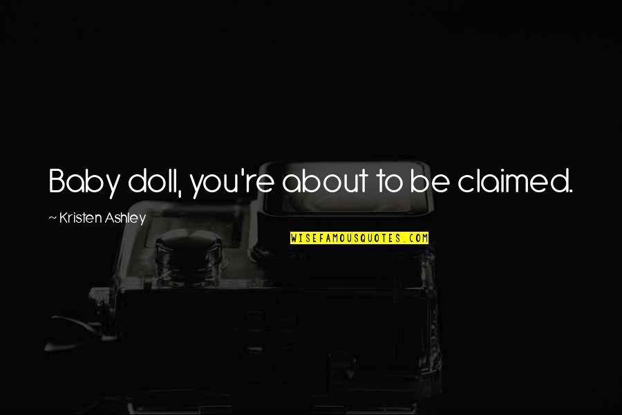 Umgebenden Quotes By Kristen Ashley: Baby doll, you're about to be claimed. Umgebenden Quotes By Kristen Ashley: Baby doll, you're about to be claimed.