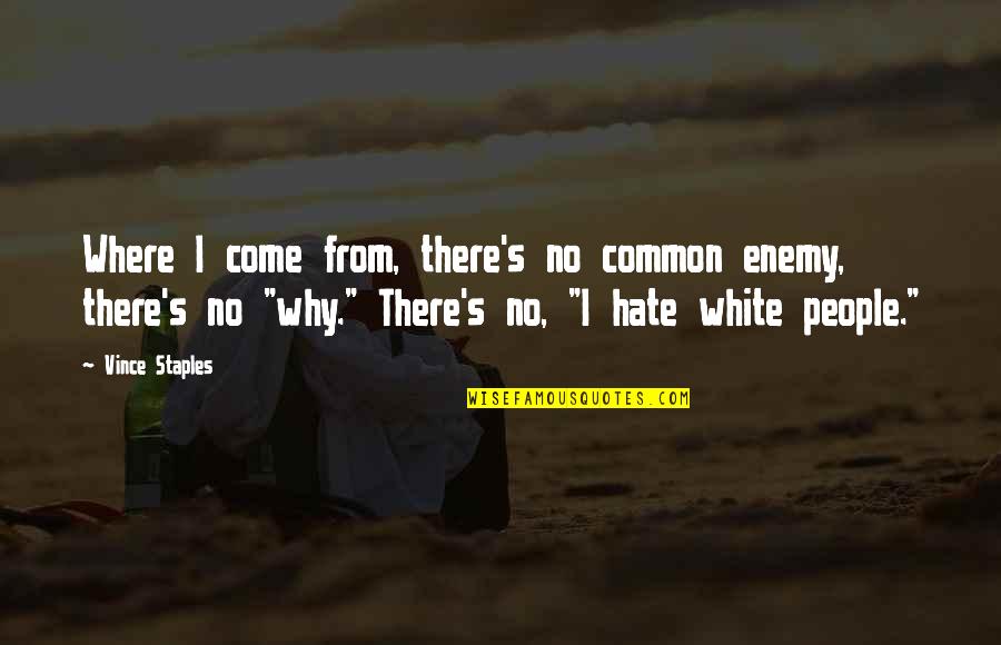 Umgebung In English Quotes By Vince Staples: Where I come from, there's no common enemy,