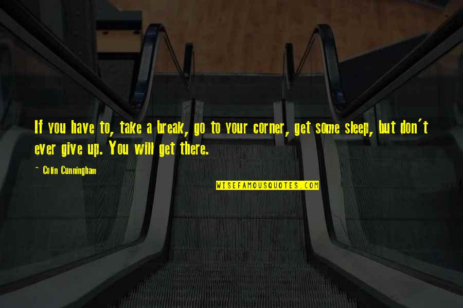 Umgehen Jelent Se Quotes By Colin Cunningham: If you have to, take a break, go Umgehen Jelent Se Quotes By Colin Cunningham: If you have to, take a break, go