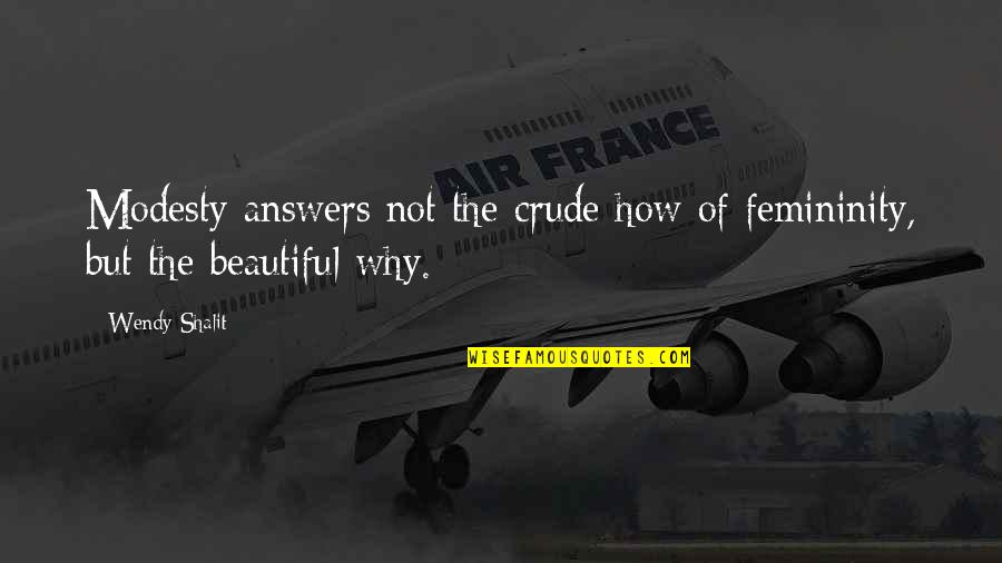 Umgekehrtes Quotes By Wendy Shalit: Modesty answers not the crude how of femininity,