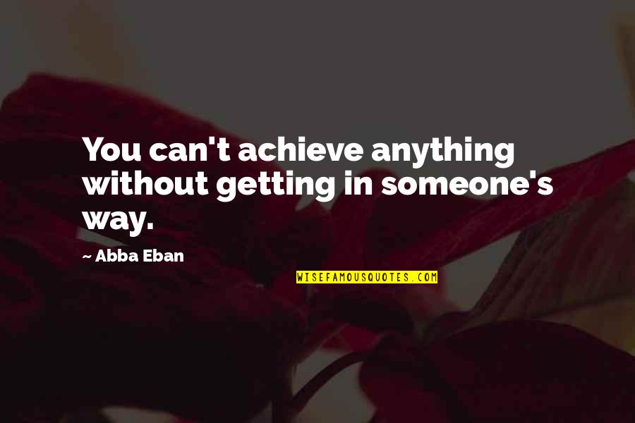 Umherziehen Quotes By Abba Eban: You can't achieve anything without getting in someone's