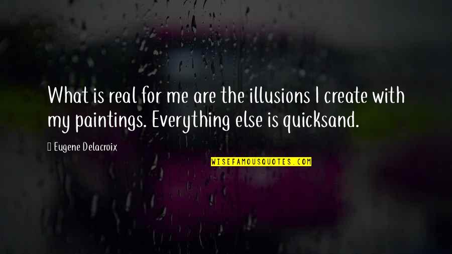 Umie Cesky Quotes By Eugene Delacroix: What is real for me are the illusions