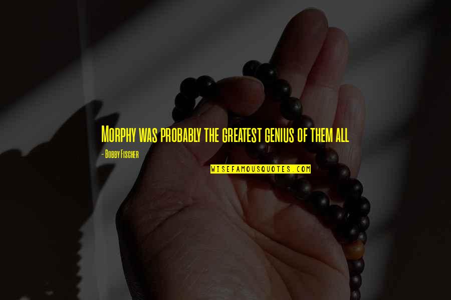 Umiem Czy Quotes By Bobby Fischer: Morphy was probably the greatest genius of them Umiem Czy Quotes By Bobby Fischer: Morphy was probably the greatest genius of them