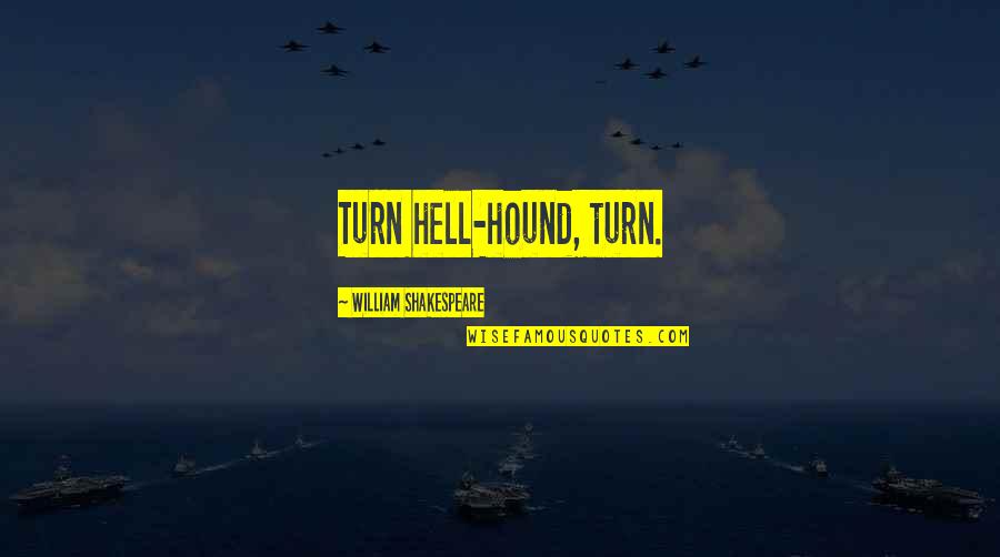 Umiera Sie Quotes By William Shakespeare: Turn hell-hound, turn. Umiera Sie Quotes By William Shakespeare: Turn hell-hound, turn.