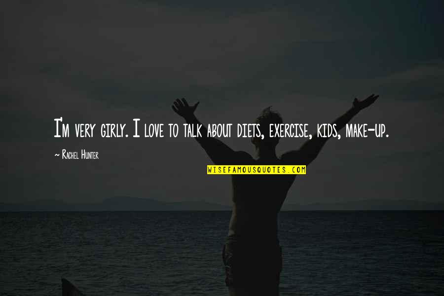 Umiere Quotes By Rachel Hunter: I'm very girly. I love to talk about