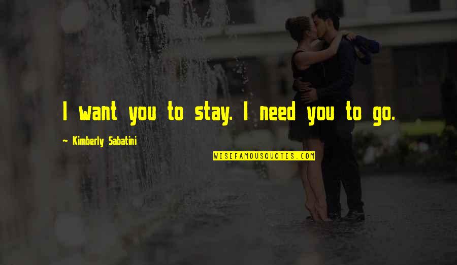 Umiiwas Quotes By Kimberly Sabatini: I want you to stay. I need you