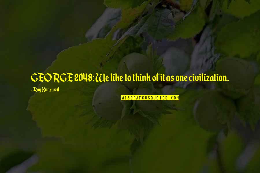 Umiko Jumanji Quotes By Ray Kurzweil: GEORGE 2048: We like to think of it