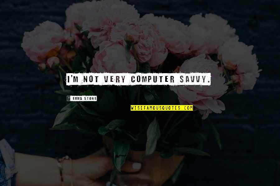 Umile Giuseppe Quotes By Emma Stone: I'm not very computer savvy. Umile Giuseppe Quotes By Emma Stone: I'm not very computer savvy.
