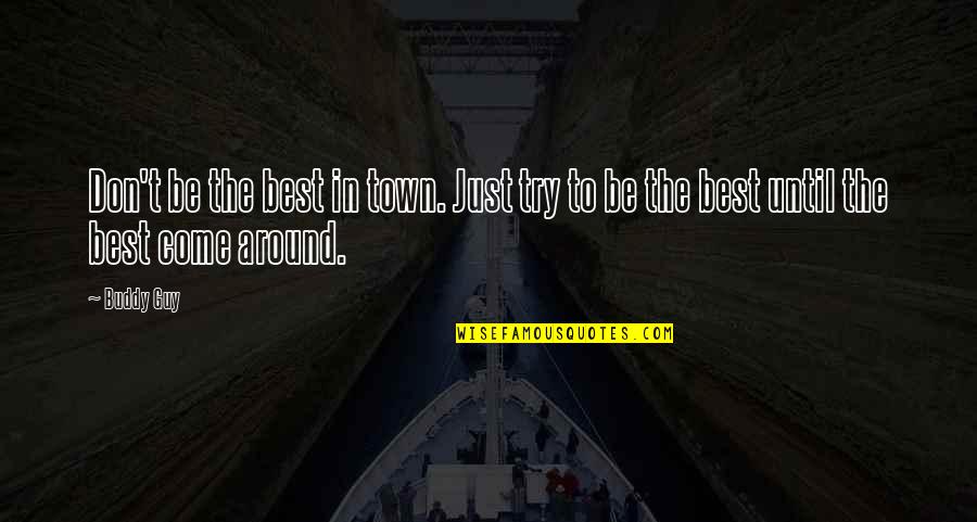Umilte Quotes By Buddy Guy: Don't be the best in town. Just try