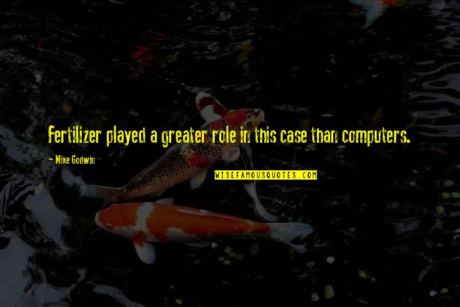 Uminoya Quotes By Mike Godwin: Fertilizer played a greater role in this case