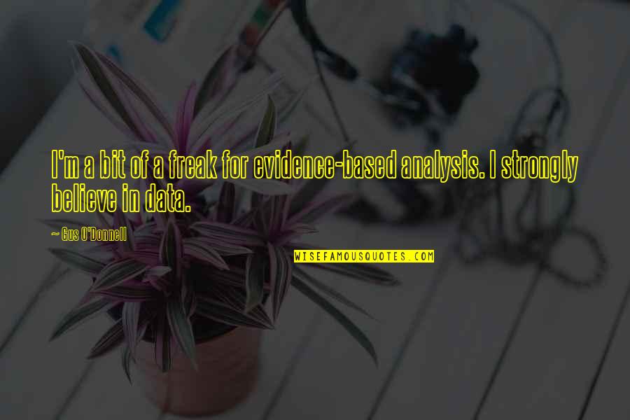 Umirem Sto Quotes By Gus O'Donnell: I'm a bit of a freak for evidence-based