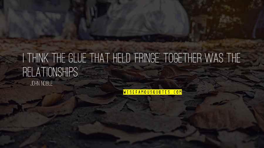 Umiremo Od Quotes By John Noble: I think the glue that held 'Fringe' together