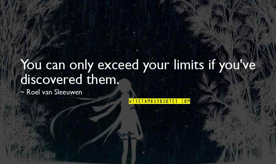 Umivanje Pacijenta Quotes By Roel Van Sleeuwen: You can only exceed your limits if you've