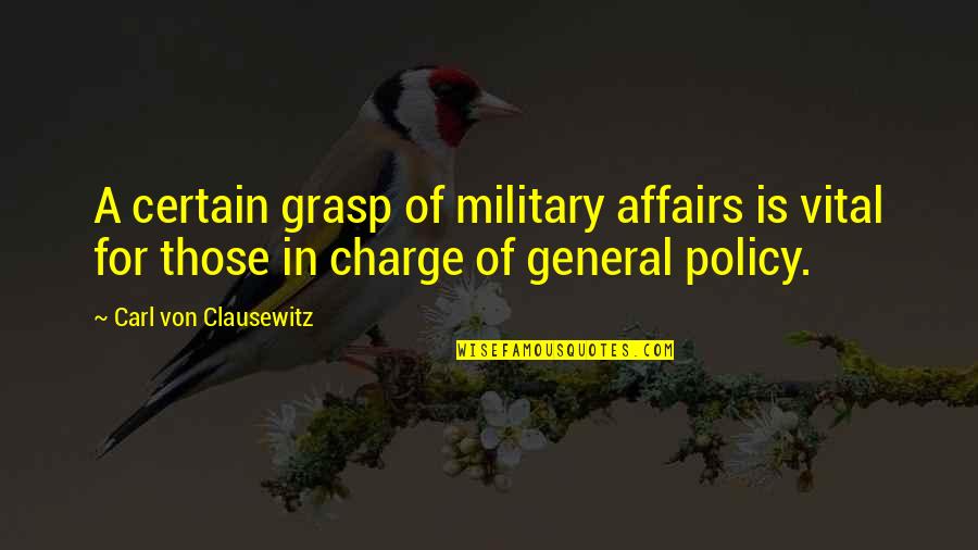 Umjetnici Koji Quotes By Carl Von Clausewitz: A certain grasp of military affairs is vital