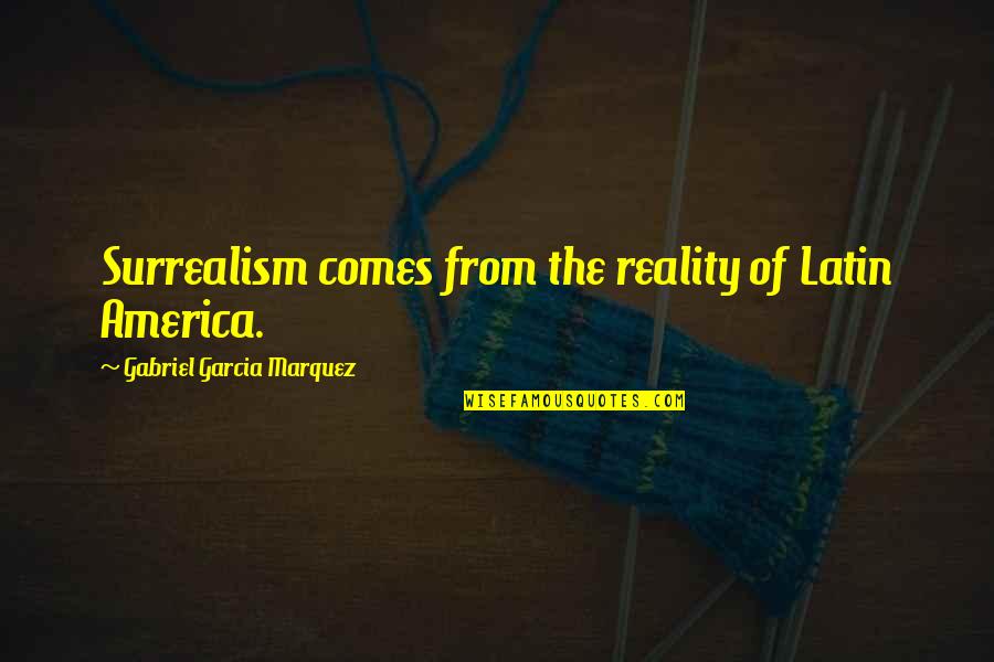 Umjetnici Koji Quotes By Gabriel Garcia Marquez: Surrealism comes from the reality of Latin America.