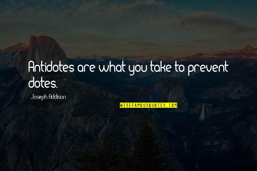 Umjetnik Srdan Quotes By Joseph Addison: Antidotes are what you take to prevent dotes. Umjetnik Srdan Quotes By Joseph Addison: Antidotes are what you take to prevent dotes.