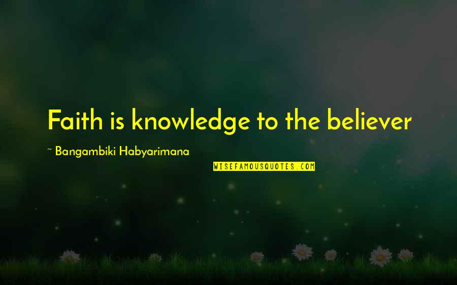 Ummagumma Lyrics Quotes By Bangambiki Habyarimana: Faith is knowledge to the believer