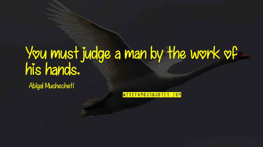 Ummakeupartistry Quotes By Abigal Muchecheti: You must judge a man by the work Ummakeupartistry Quotes By Abigal Muchecheti: You must judge a man by the work
