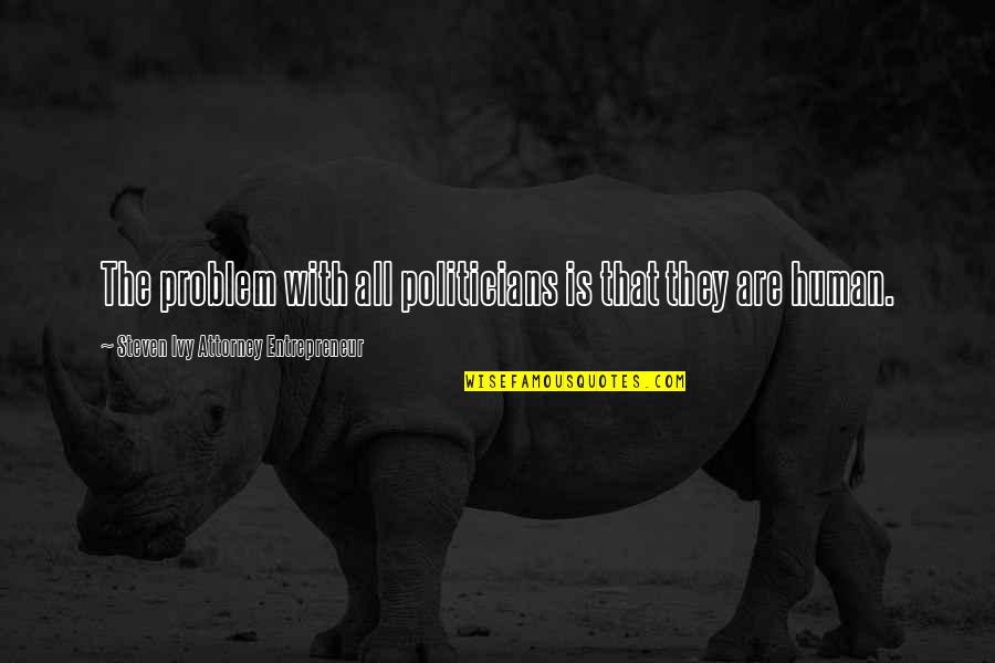 Ummakeupartistry Quotes By Steven Ivy Attorney Entrepreneur: The problem with all politicians is that they Ummakeupartistry Quotes By Steven Ivy Attorney Entrepreneur: The problem with all politicians is that they