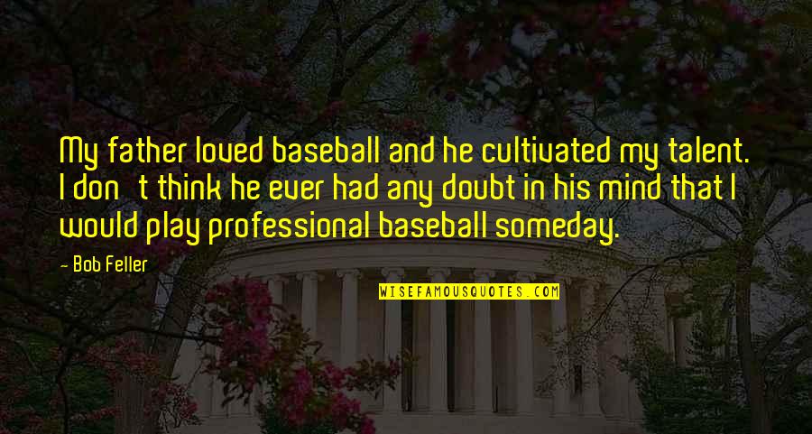 Ummassad Quotes By Bob Feller: My father loved baseball and he cultivated my Ummassad Quotes By Bob Feller: My father loved baseball and he cultivated my