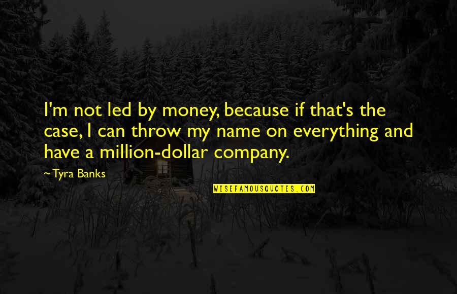 Ummassad Quotes By Tyra Banks: I'm not led by money, because if that's Ummassad Quotes By Tyra Banks: I'm not led by money, because if that's