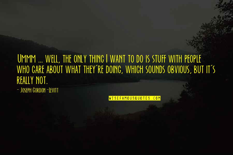 Ummm Quotes By Joseph Gordon-Levitt: Ummm ... well, the only thing I want