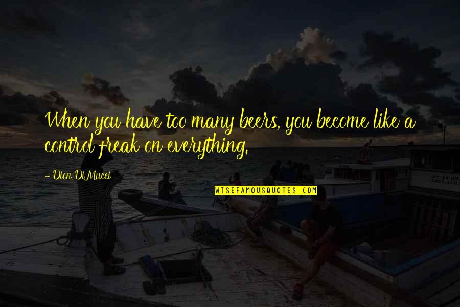 Ummon Hiyonat Quotes By Dion DiMucci: When you have too many beers, you become