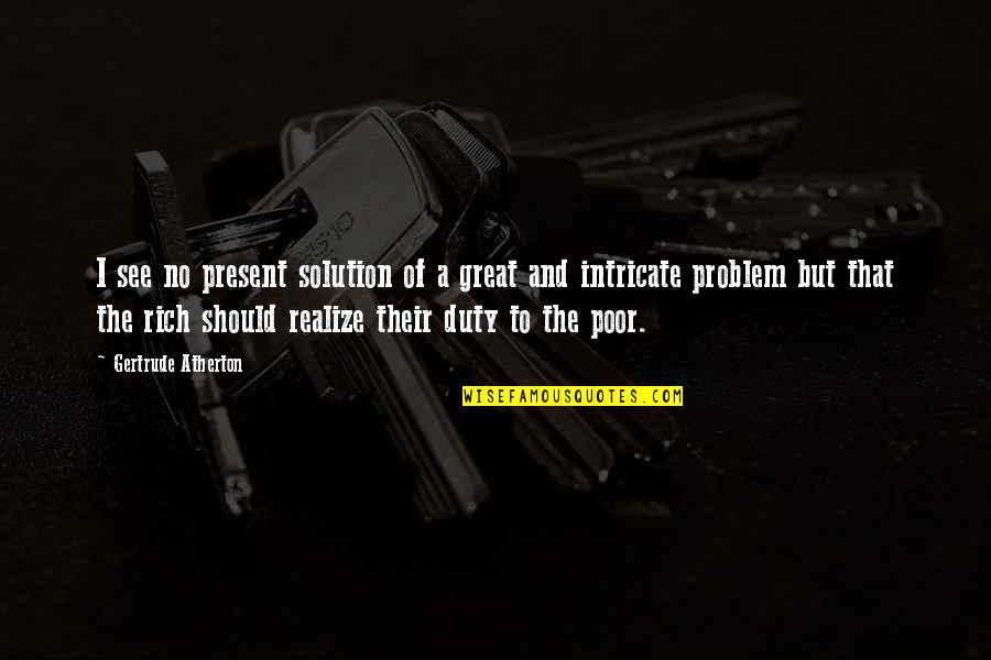 Ummu Aiman Quotes By Gertrude Atherton: I see no present solution of a great Ummu Aiman Quotes By Gertrude Atherton: I see no present solution of a great