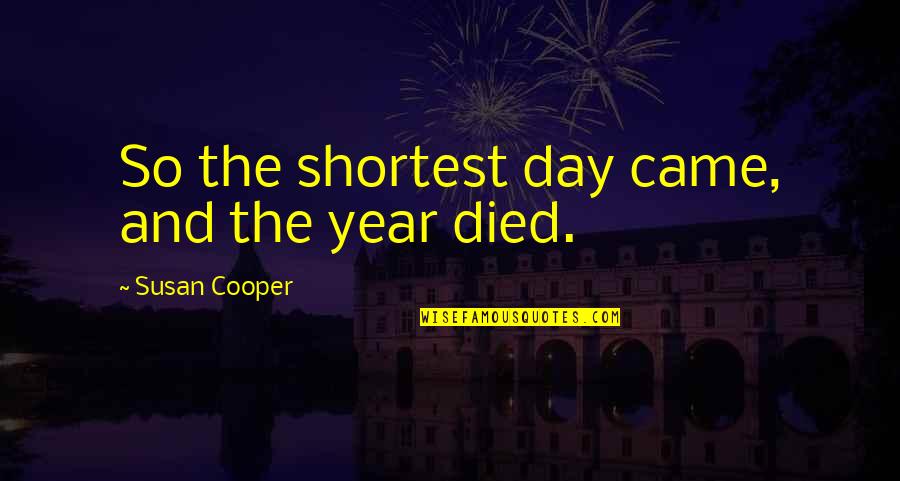 Ummu Aiman Quotes By Susan Cooper: So the shortest day came, and the year Ummu Aiman Quotes By Susan Cooper: So the shortest day came, and the year