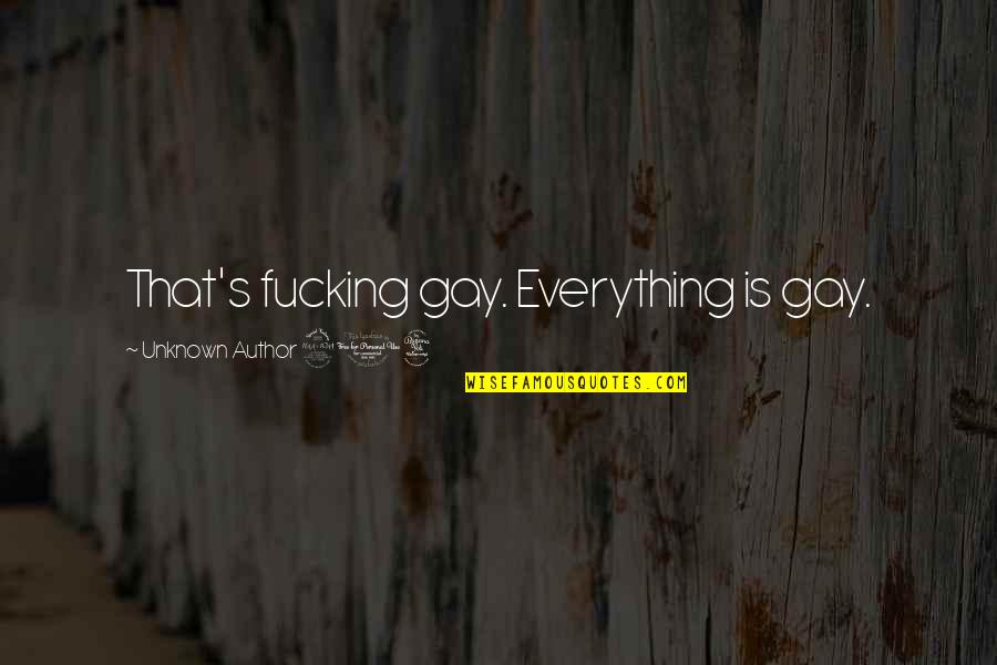 Ummul Quotes By Unknown Author 204: That's fucking gay. Everything is gay. Ummul Quotes By Unknown Author 204: That's fucking gay. Everything is gay.
