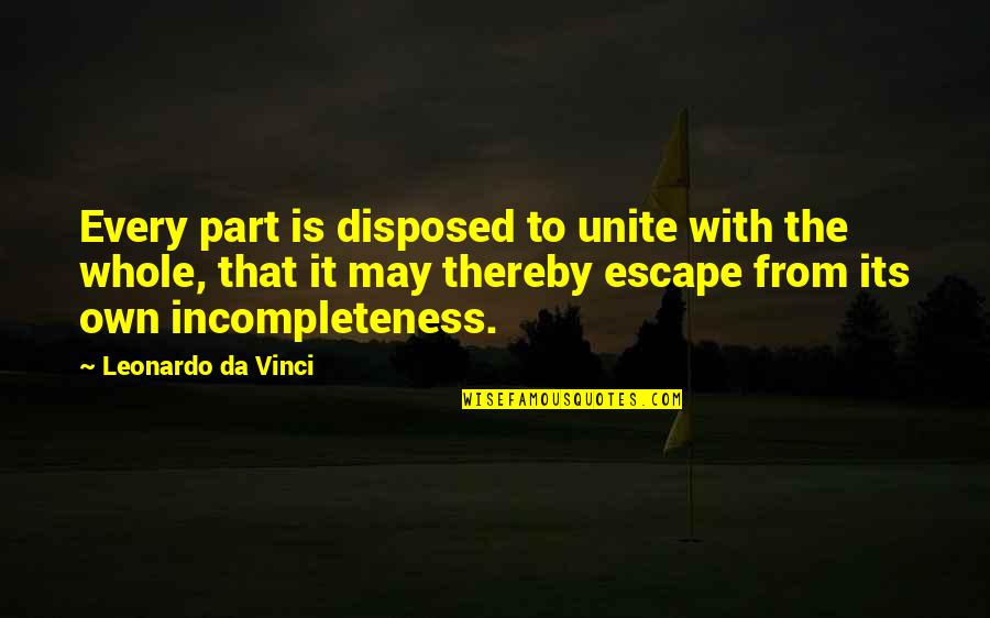 Umnmy Quotes By Leonardo Da Vinci: Every part is disposed to unite with the