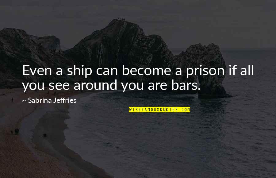 Umona Quotes By Sabrina Jeffries: Even a ship can become a prison if Umona Quotes By Sabrina Jeffries: Even a ship can become a prison if