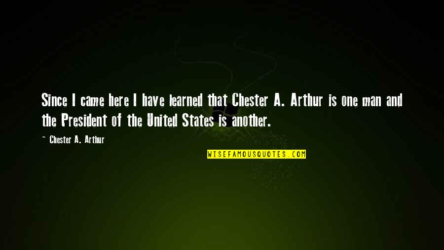 Umong Quotes By Chester A. Arthur: Since I came here I have learned that Umong Quotes By Chester A. Arthur: Since I came here I have learned that
