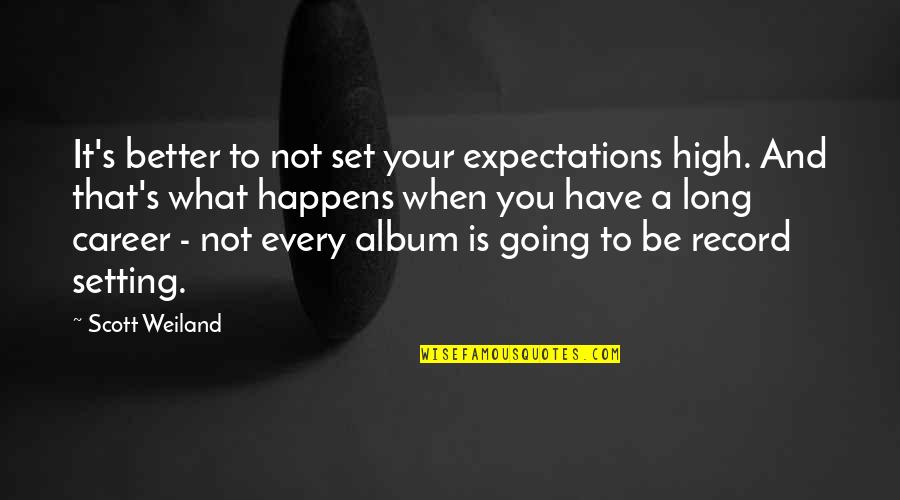 Umoran Tekst Quotes By Scott Weiland: It's better to not set your expectations high. Umoran Tekst Quotes By Scott Weiland: It's better to not set your expectations high.